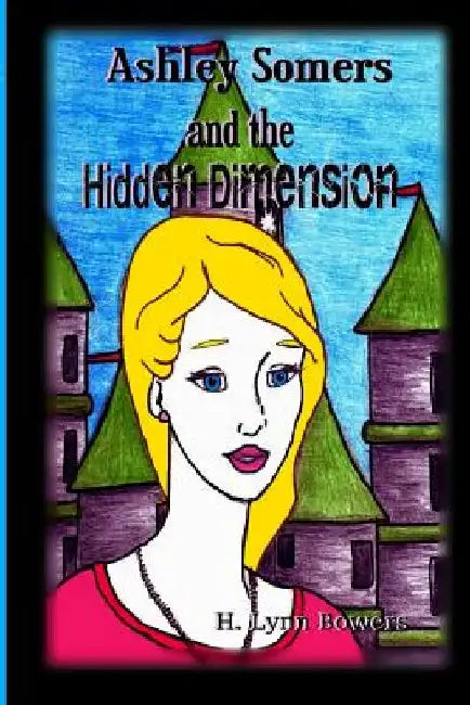 Ashley Somers and the Hidden Dimension by H. Lynn Bowers