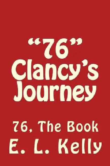 76 Clancy's Journey: 76 The Book by E. Lloyd Kelly
