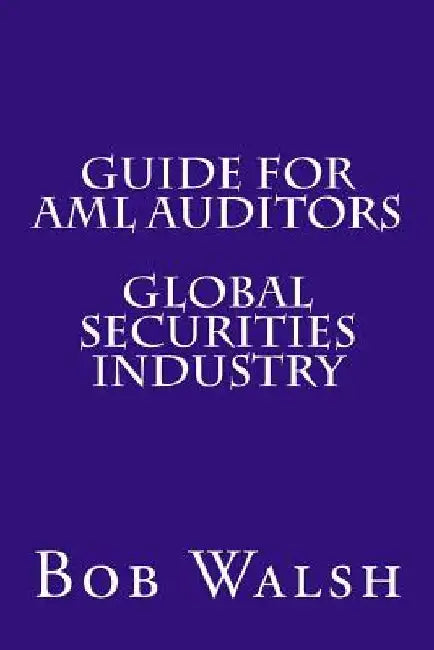 Guide for AML Auditors - Global Securities Industry by Bob Walsh