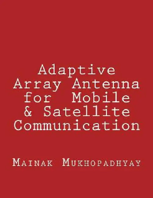 Adaptive Array Antenna for Mobile & Satellite Communication by Mainak Mukhopadhyay