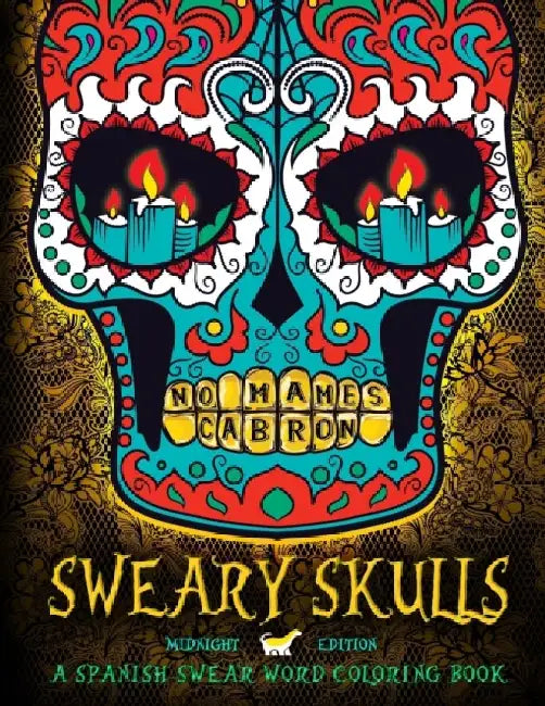 Sweary Skulls: A Spanish Swear Word Coloring Book: Midnight Edition Dia de Los Muertos & Day of the 