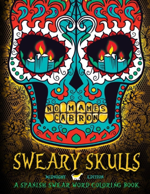 Sweary Skulls: A Spanish Swear Word Coloring Book: Midnight Edition Dia de Los Muertos & Day of the  by Honey Badger Coloring