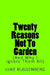 Twenty Reasons Not To Garden (And Why I Ignore Them All) by Luke Ruggenberg