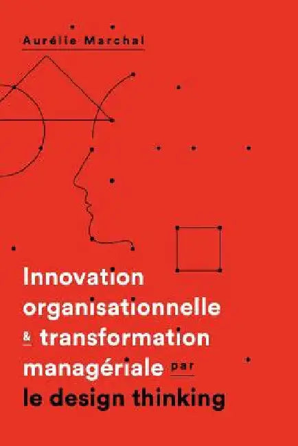Innovation organisationnelle & transformation manageriale par le design thinking by Marchal, Aurelie