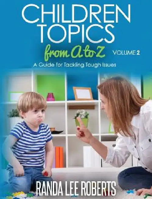 Children Topics from A to Z Volume 2: A Guide for Tackling Tough Issues by Randa Lee Roberts