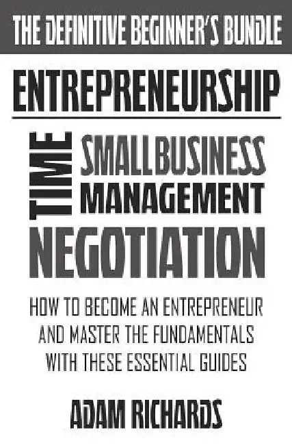 Entrepreneurship: The Definitive Beginner's Bundle: How To Become An Entrepreneur And Master The Fundamentals With These Essential Guide by Adam Richards