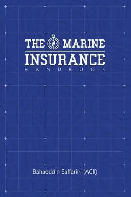 The Marine Insurance Handbook: An Exploration and In-Depth Study of Marine Insurance Law and Clauses by Bahaeddin Saffarini (Acii)