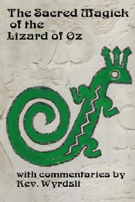 The Sacred Magick of the Lizard of Oz: with commentaries by by Rev Wyrdsli