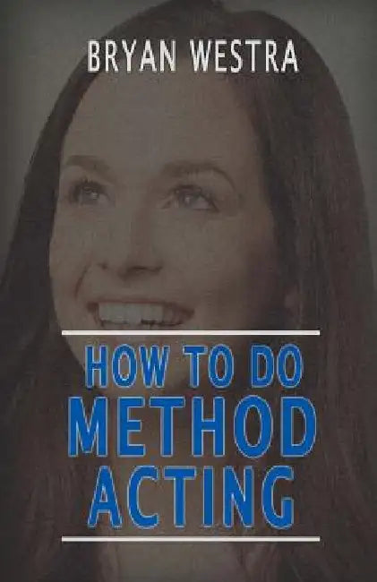 How To Do Method Acting by Bryan Westra