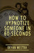 How To Hypnotize Someone In 60-Seconds by Bryan Westra