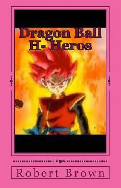Dragon Ball H- Heros by Robert Lee Brown