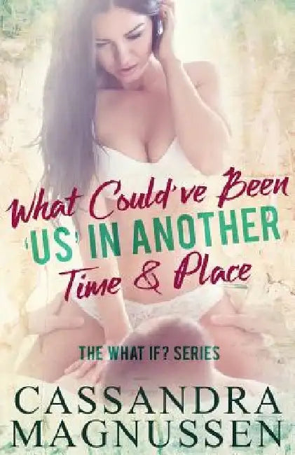 What Could've Been 'Us' In Another Time & Place: The What If? Series by Cassandra Magnussen