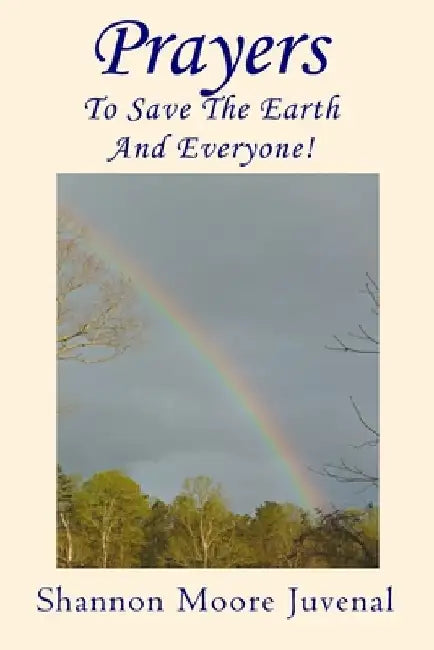 Prayers To Save The Earth And Everyone! by Shannon Moore Juvenal