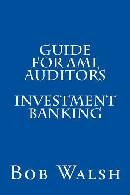 Guide for AML Auditors - Investment Banking by Bob Walsh