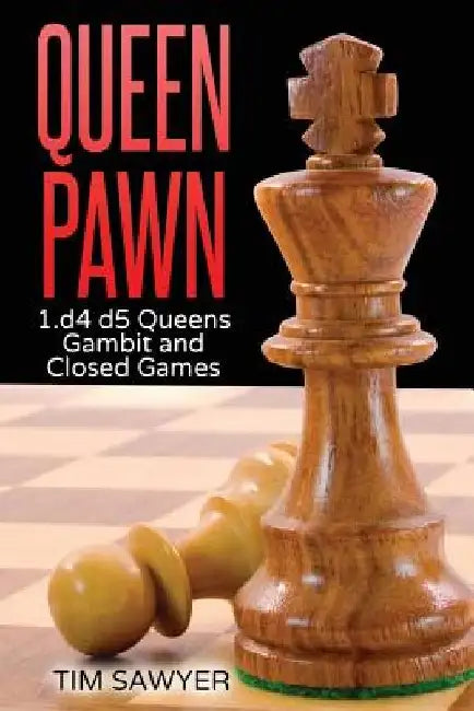 Queen Pawn: 1.d4 d5 Queens Gambit and Closed Games by Tim Sawyer