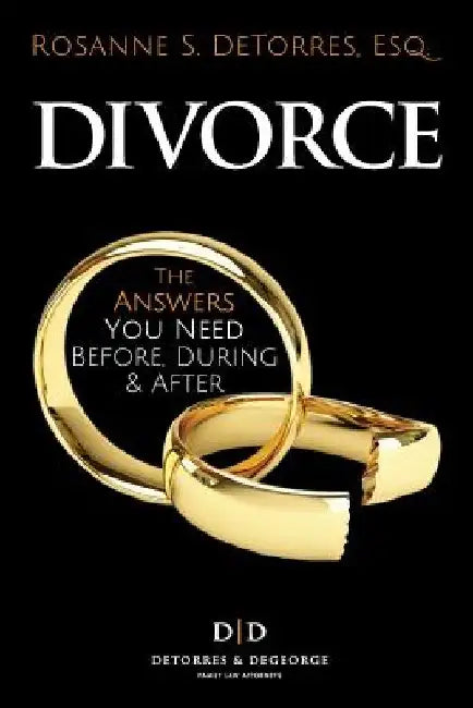 Divorce: The Answers you Need - Before, During & After by Rosanne S. Detorres Esq