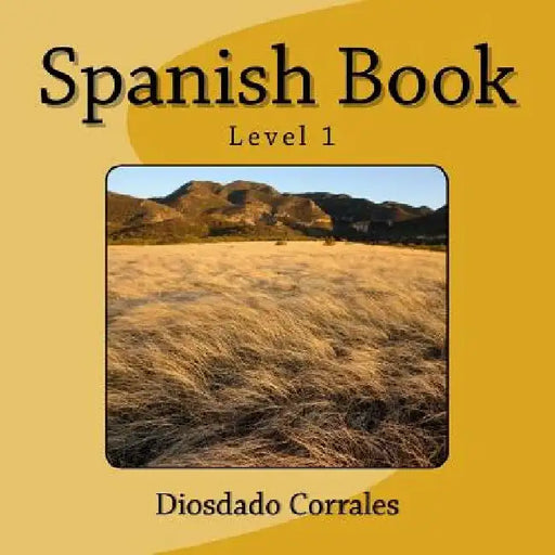 Spanish Book - Level 1: Beginners by Diosdado H. Corrales