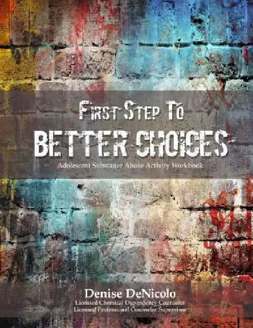 First Step to Better Choices: Adolescent Substance Abuse Activity Workbook by Denise Denicolo