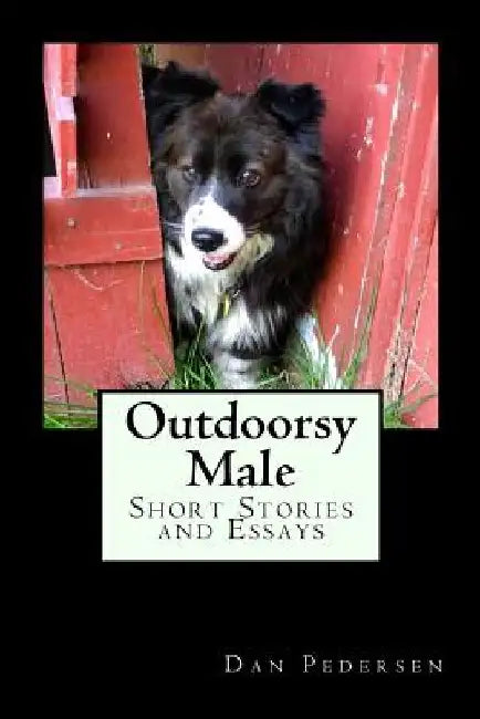 Outdoorsy Male: Short Stories and Essays by Dan M. Pedersen