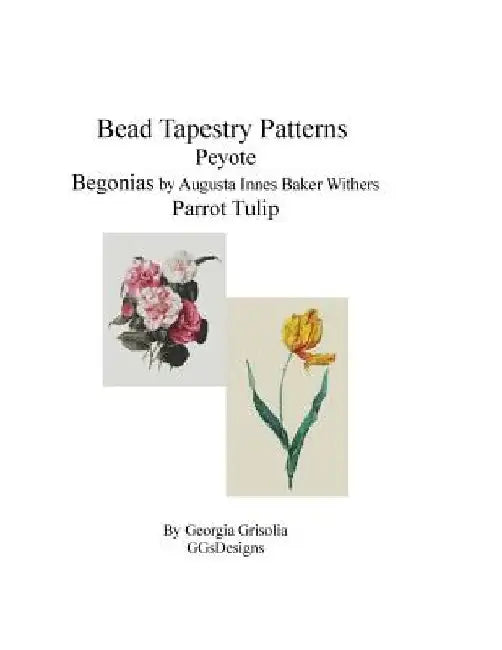 Bead Tapestry Patterns Peyote Begonias by Augusta Innes Baker Withers Parrot Tulip by Georgia Grisolia