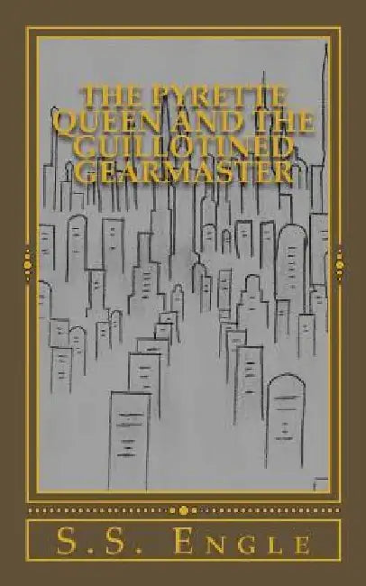 The Pyrette Queen and the Guillotined Gearmaster by S. S. Engle