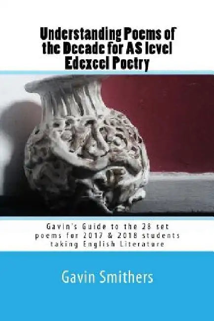 Understanding Poems of the Decade for AS level Edexcel Poetry: Gavin's Guide to the 28 set poems for 2017 & 2018 students taking English Literature by Gill Chilton