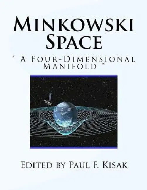 Minkowski Space: " A Four-Dimensional Manifold " by Paul F. Kisak