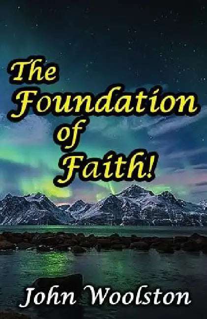 The Foundation of Faith! by John Woolston