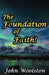 The Foundation of Faith! by John Woolston