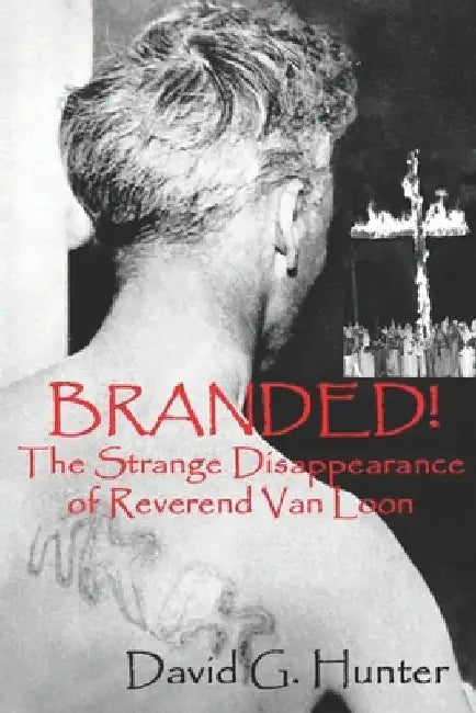 Branded!: The Strange Disappearance of Reverend Van Loon by David G. Hunter