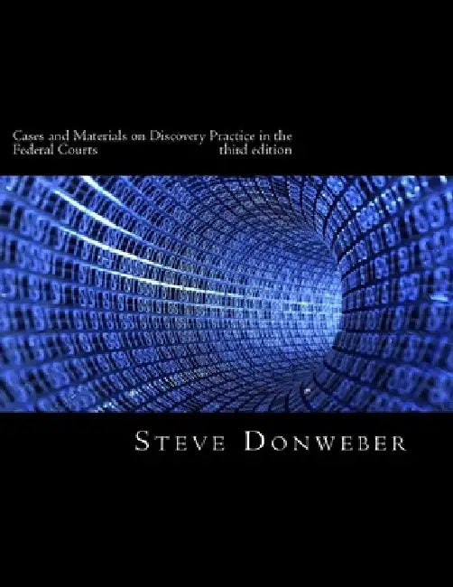 Cases and Materials on Discovery Practice in the Federal Courts by Steve Donweber