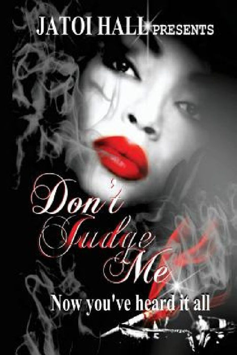 Don't Judge Me!: Now you've heard it all by Jatoi E. Hall