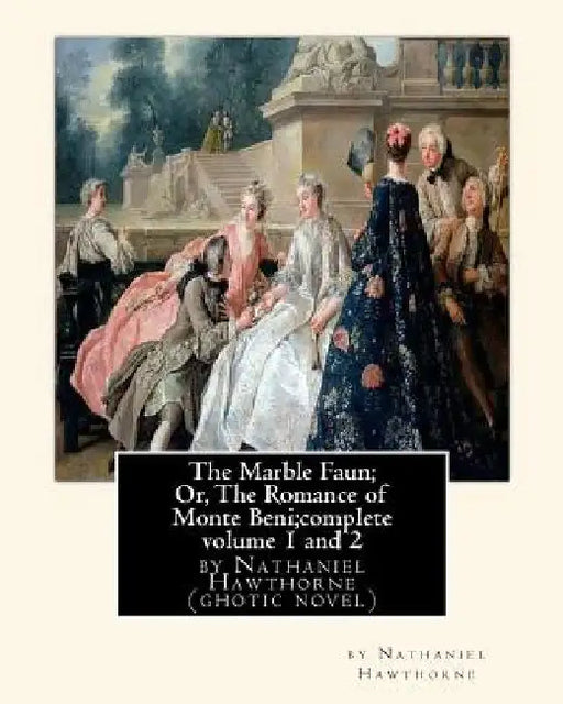 The Marble Faun; Or, The Romance of Monte Beni;complete volume 1 and 2: by Nathaniel Hawthorne (ghotic novel) by Nathaniel Hawthorne