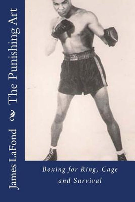 Punishing Art: Boxing for Ring, Cage and Survival by James LaFond
