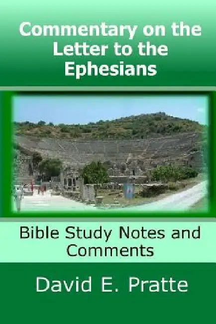 Commentary on the Letter to the Ephesians: Bible Study Notes and Comments by David E. Pratte
