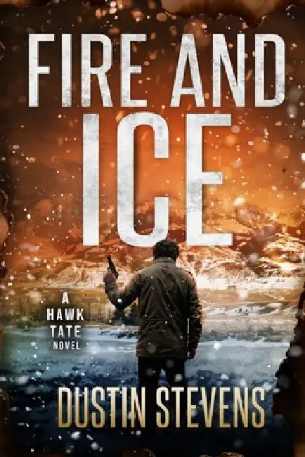 Fire and Ice: A Thriller by Dustin Stevens