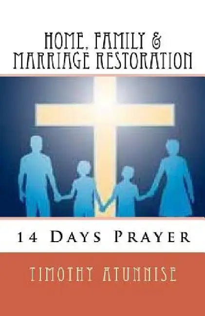 14 Days Prayer For Home, Family & Marriage Restoration by Timothy Atunnise