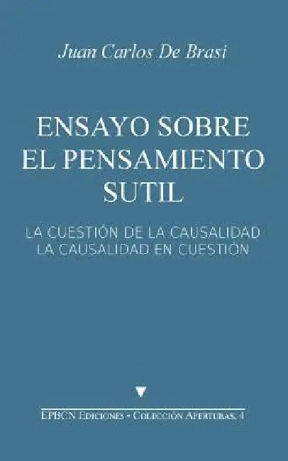 Ensayo sobre el pensamiento sutil: La cuestión de la causalidad. La causalidad en cuestión by de Brasi, Juan Carlos