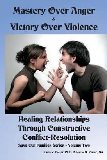 Mastery Over Anger & Victory Over Violence: Healing Your Relationships Through Constructive Conflict-Resolution by Paula M. Potter Ma