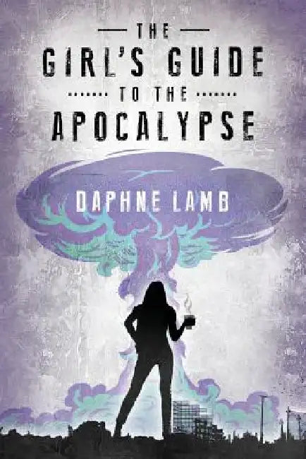 The Girl's Guide to the Apocalypse by Daphne Lamb