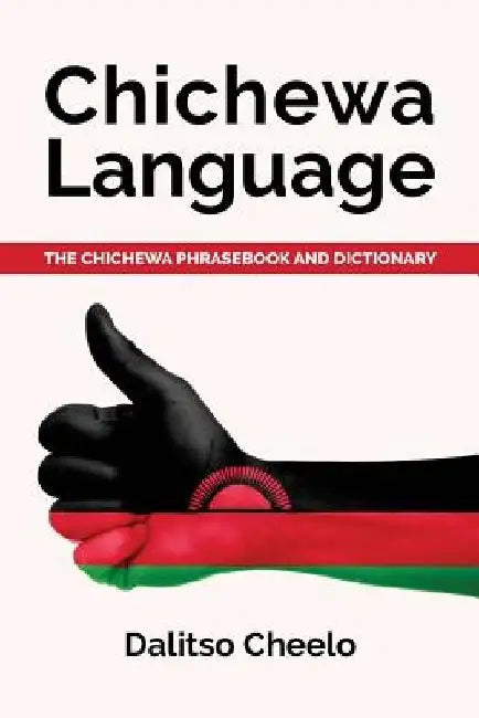 Chichewa Language: The Chichewa Phrasebook and Dictionary by Dalitso Cheelo