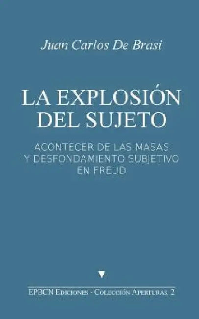 La Explosión del Sujeto: Acontecer de las masas y desfondamiento subjetivo en Freud by de Brasi, Juan Carlos