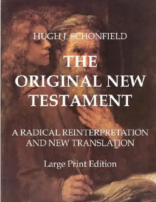 The Original New Testament - Large Print Edition: A Radical Reinterpretation and New Translation by Hugh J. Schonfield