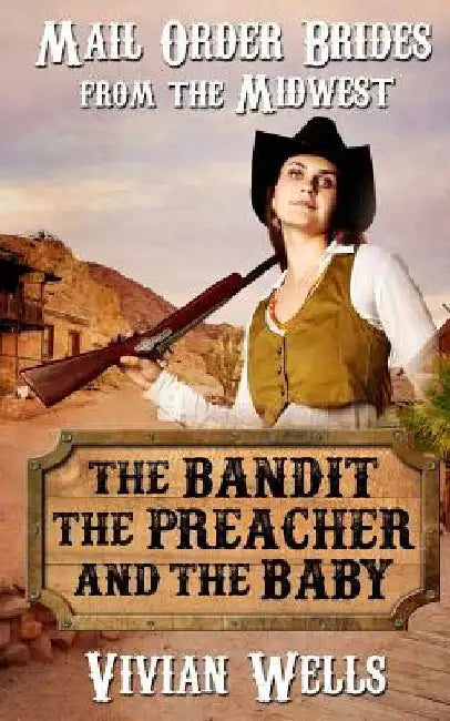 Mail Order Bride: The Bandit, the Preacher and the Baby by Vivian Wells