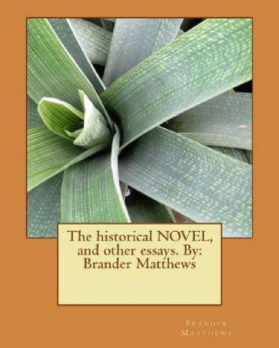 The historical NOVEL, and other essays. By: Brander Matthews by Brander Matthews