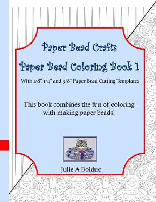 Paper Bead Crafts Paper Bead Coloring Book 1: With 1/8", 1/4", and 3/8" Paper Bead Cutting Templates by Julie a. Bolduc
