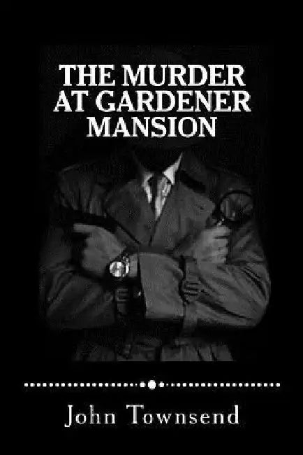 The Murder at Gardener Mansion by John Townsend