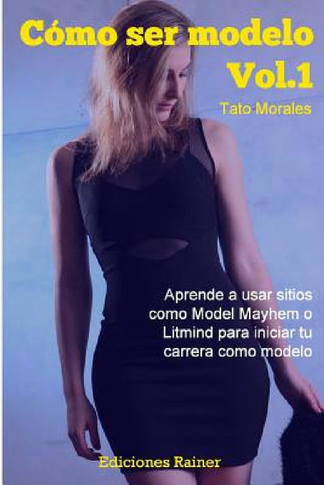 Como ser modelo, Vol. 1: Aprende a usar sitios como Model Mayhem o Litmind para iniciar tu carrera como modelo by Tato Morales