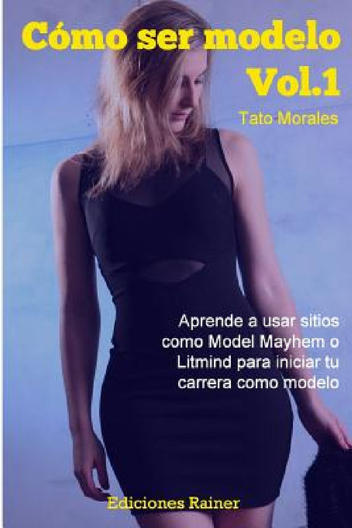 Como ser modelo, Vol. 1: Aprende a usar sitios como Model Mayhem o Litmind para iniciar tu carrera como modelo by Tato Morales