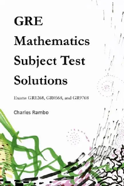 GRE Mathematics Subject Test Solutions: Exams GR1268, GR0568, and GR9768 by Charles Rambo